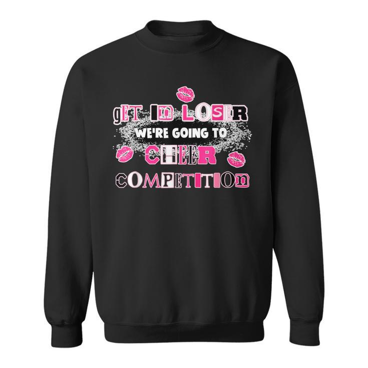 Get In Loser We're Going To Cheer Competition Apparel Sweatshirt