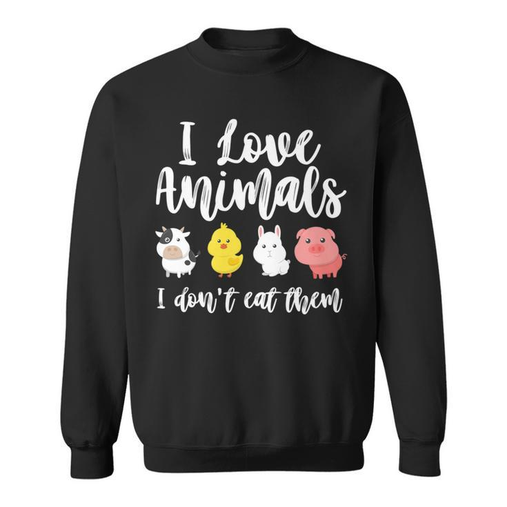 I Love Animals I Don't Eat Them Vegan Vegetarian Sweatshirt