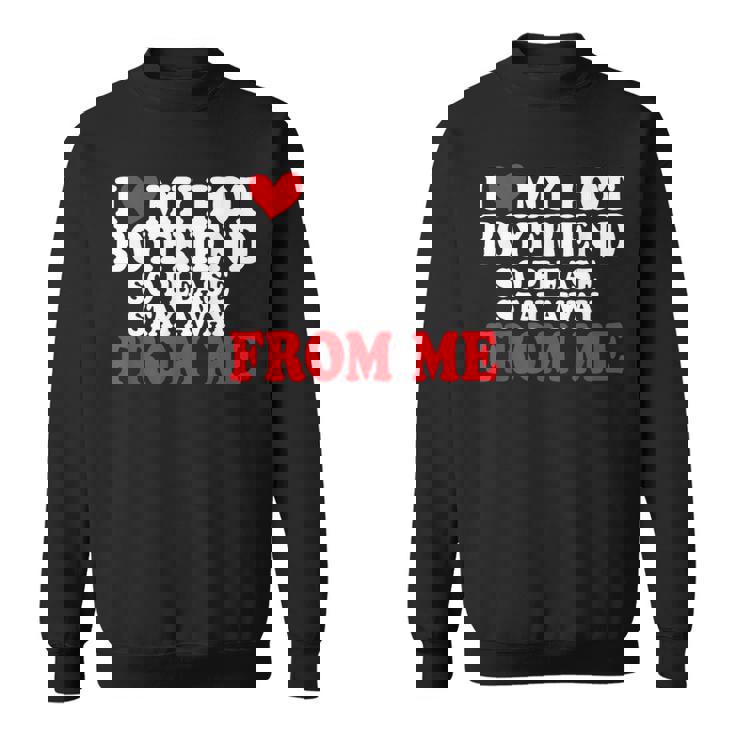 I Love My Boyfriend So Stay Away I Love My Hot Boyfriend Sweatshirt