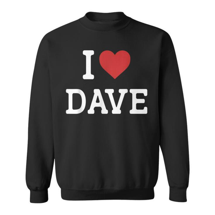 I Love Dave I Heart Dave For Dave Sweatshirt