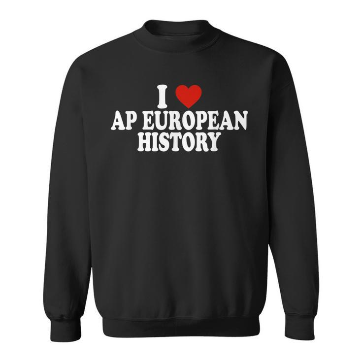 I Love Europe History Ap European I Love Ap European History Sweatshirt