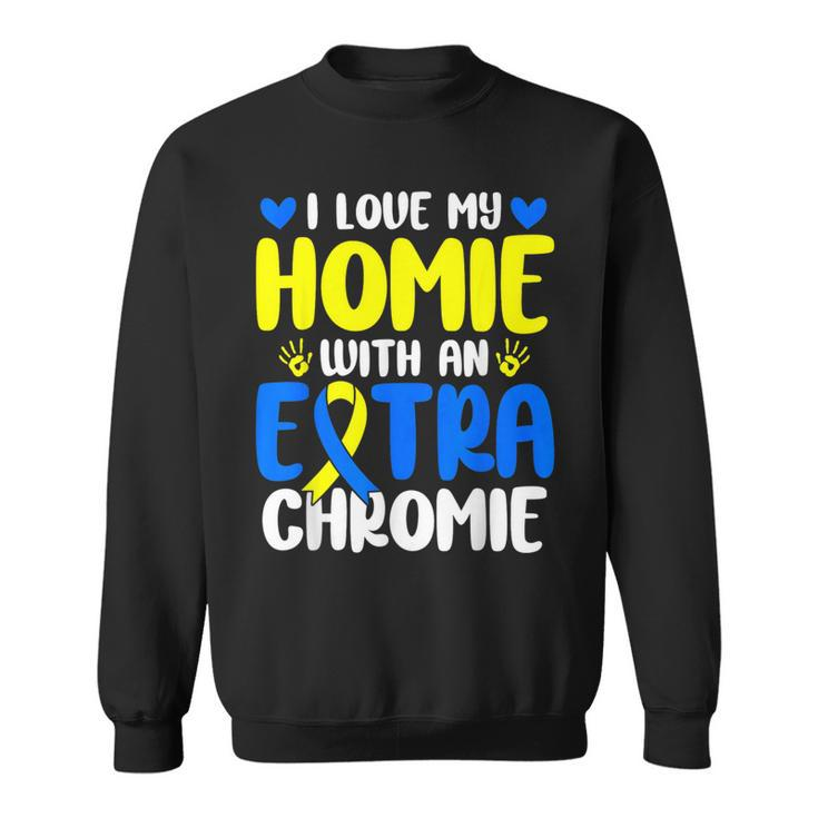Love My Homie With The Extra Chromie Down Syndrome Awareness Sweatshirt