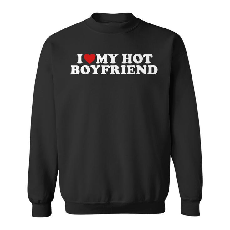 I Love My Hot Boyfriend I Heart My Hot Bf Sweatshirt