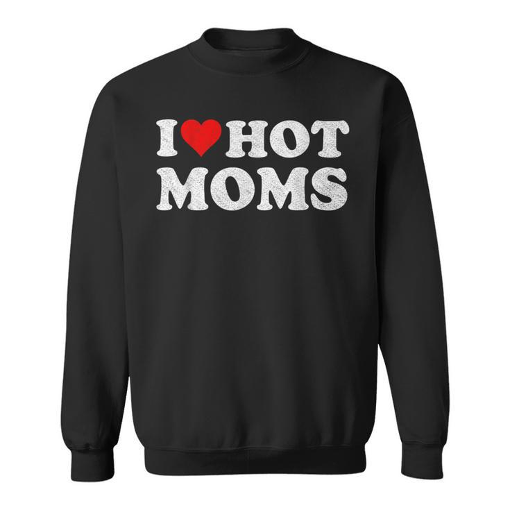 I Love Hot Moms I Heart Hot Moms Distressed Retro Vintage Sweatshirt