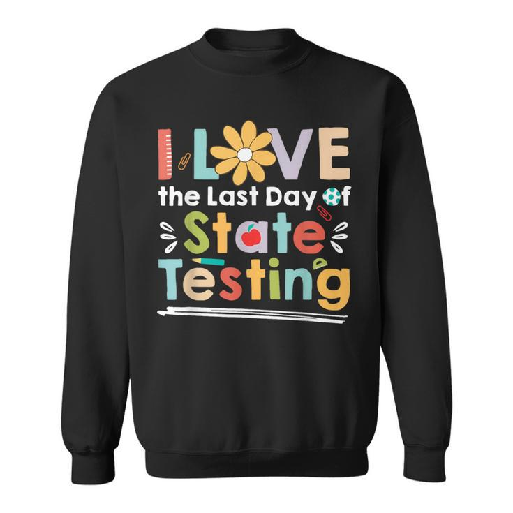 I Love The Last Day Of State Testing Teacher Sweatshirt