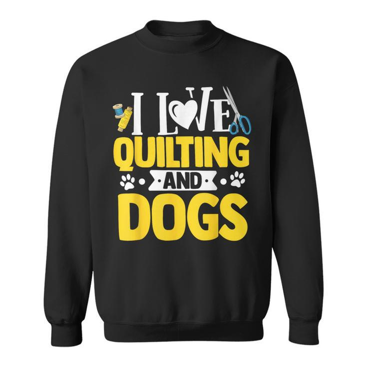 I Love Quilting And Dogs Crocheting Knitting Sewing Wool Sweatshirt