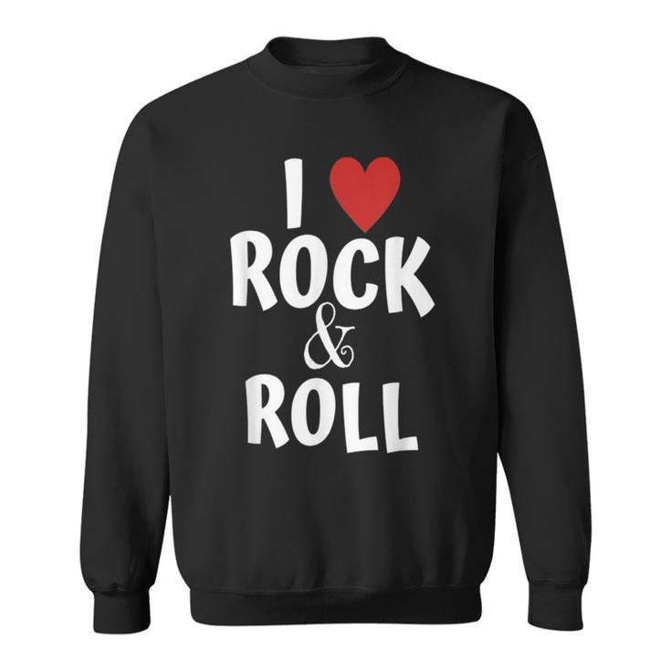 I Love Rock & Roll Music For Fans Rock And Roll For Young Sweatshirt