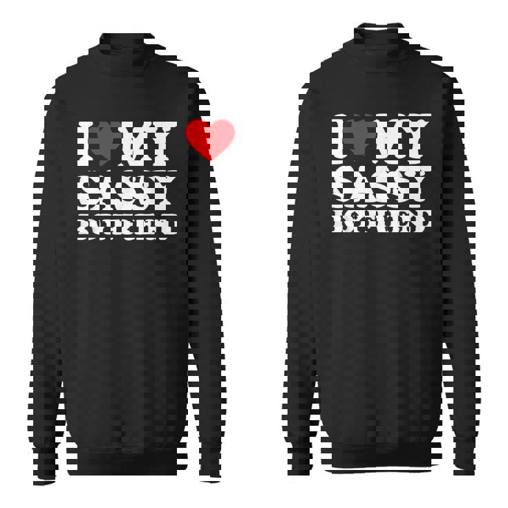 I Love My Sassy Boyfriend I Heart My Sassy Boyfriend Sweatshirt