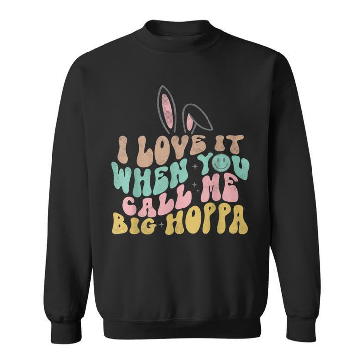 I Love It When You Call Me Big Hoppa Easter Sweatshirt