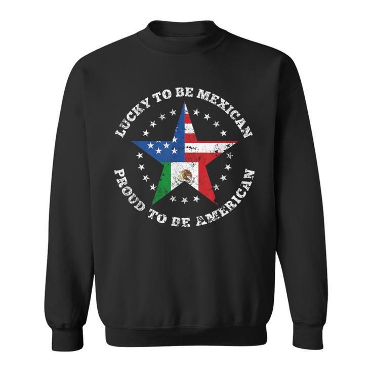 Lucky To Be Mexican Proud To Be American Flag Sweatshirt