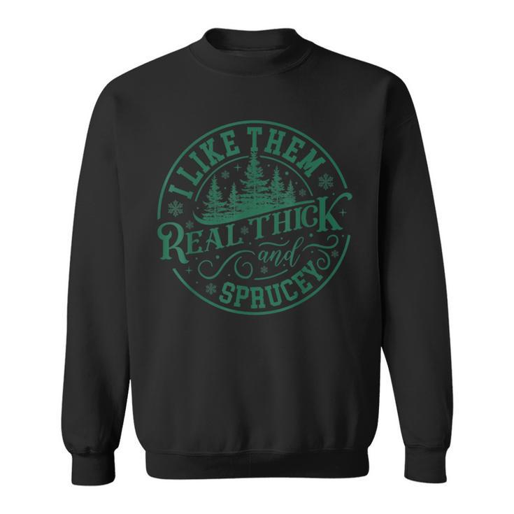 I Like Them Real Thick And Sprucey Christmas Tree Sweatshirt