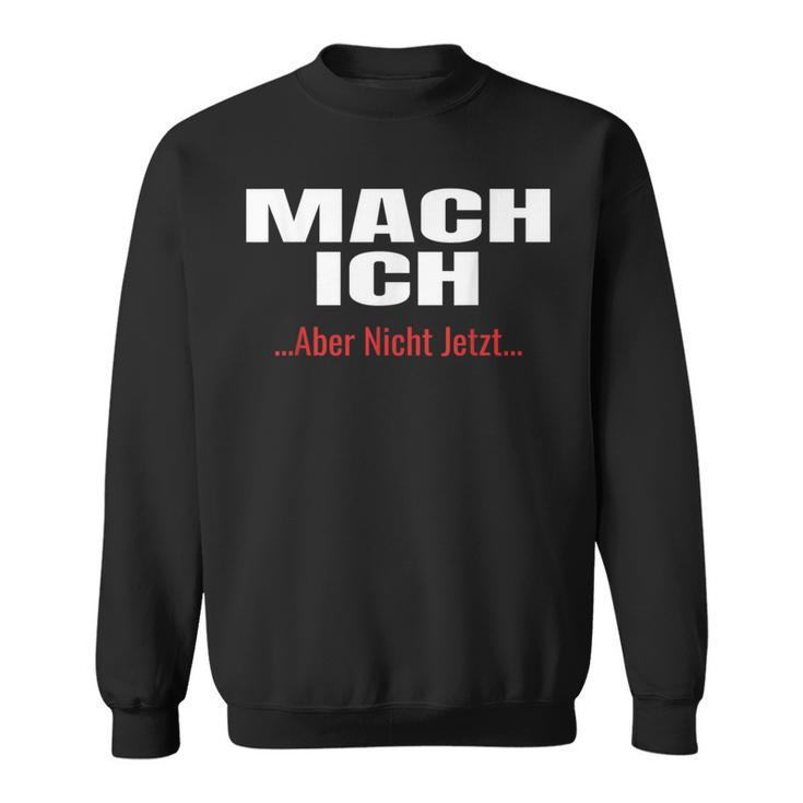 Mach Ich Aber Nicht JetztMach Ich Sweatshirt