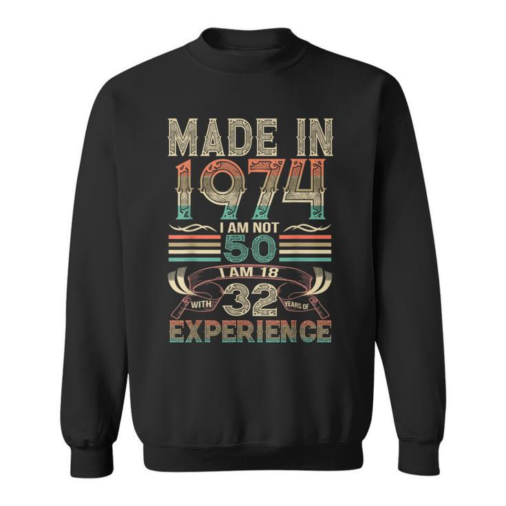 Made In 1974 I Am Not 50 I Am 18 With 32 Years Of Experience Sweatshirt