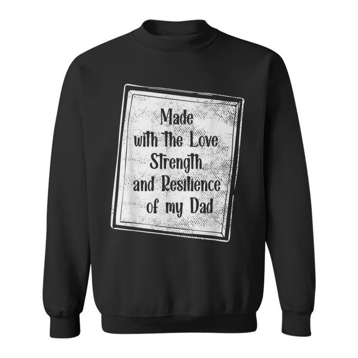 Made With The Love Strength And Resilience Of My Dad Sweatshirt