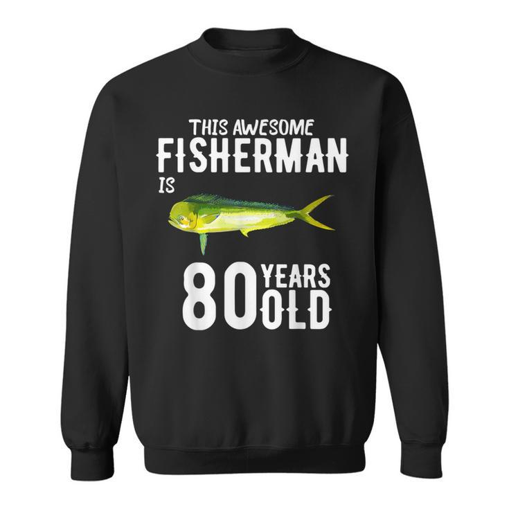 This Mahi Mahi Fisherman Is 80 Years Old 80Th Birthday Sweatshirt