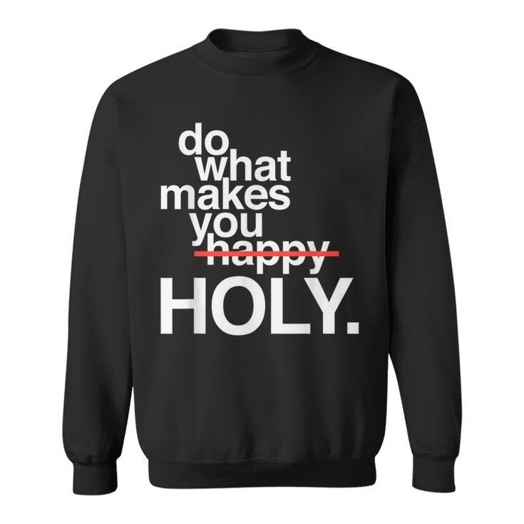 Do What Makes You Happy Holy Sweatshirt