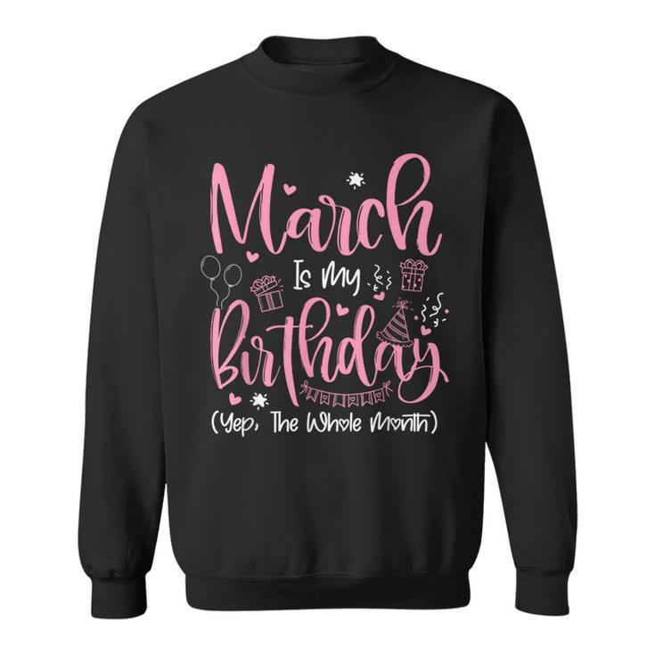 March Is My Birthday Month Yep The Whole Month Girl Sweatshirt