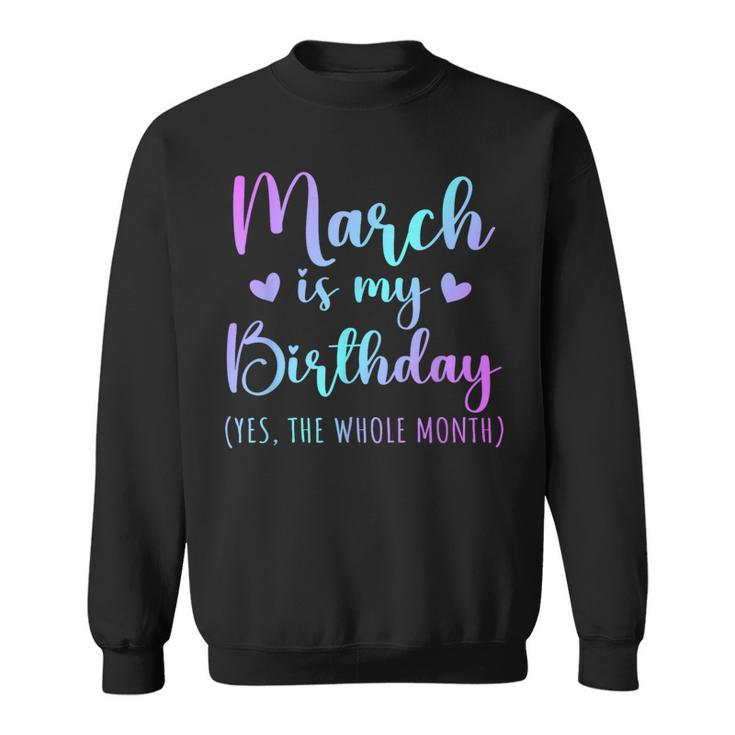 March Is My Birthday Yes The Whole Month March 2024 Sweatshirt