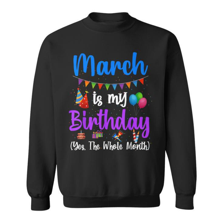 March Is My Birthday Yes The Whole Month March Bday Sweatshirt
