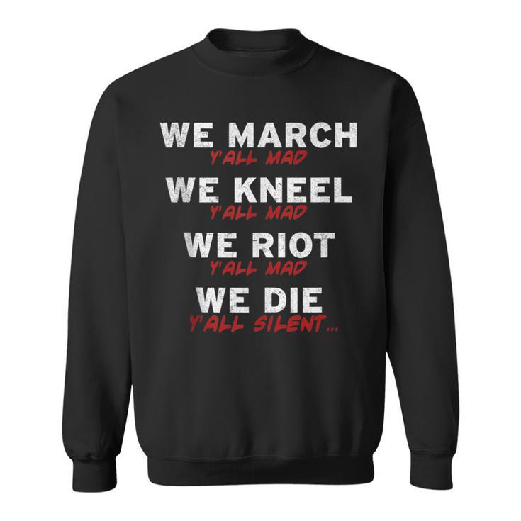 We March Kneel Riot Die Y'all Mad And Silent Sweatshirt