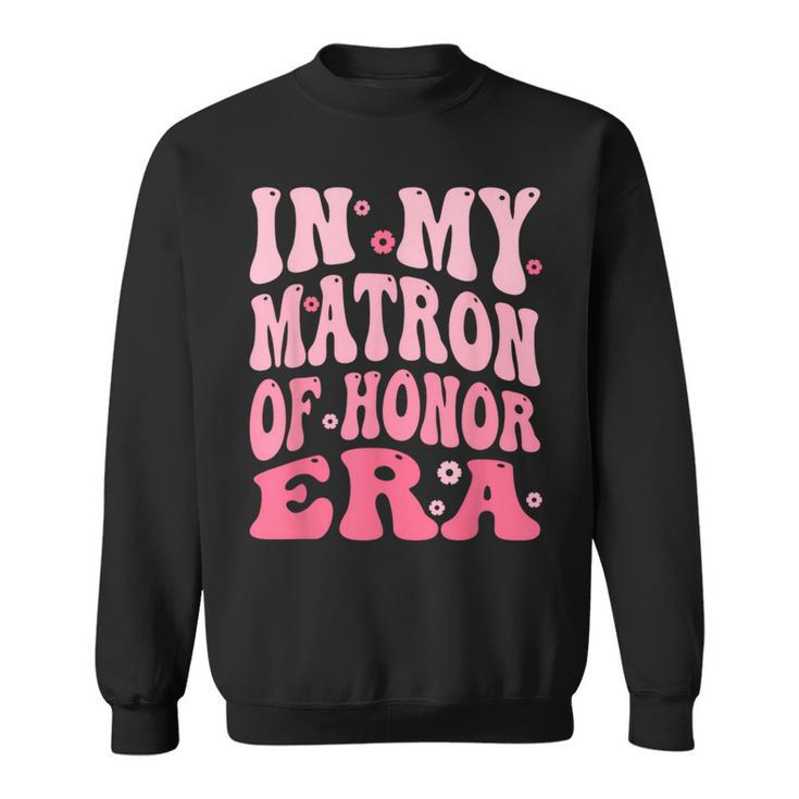In My Matron Of Honor Era Sweatshirt