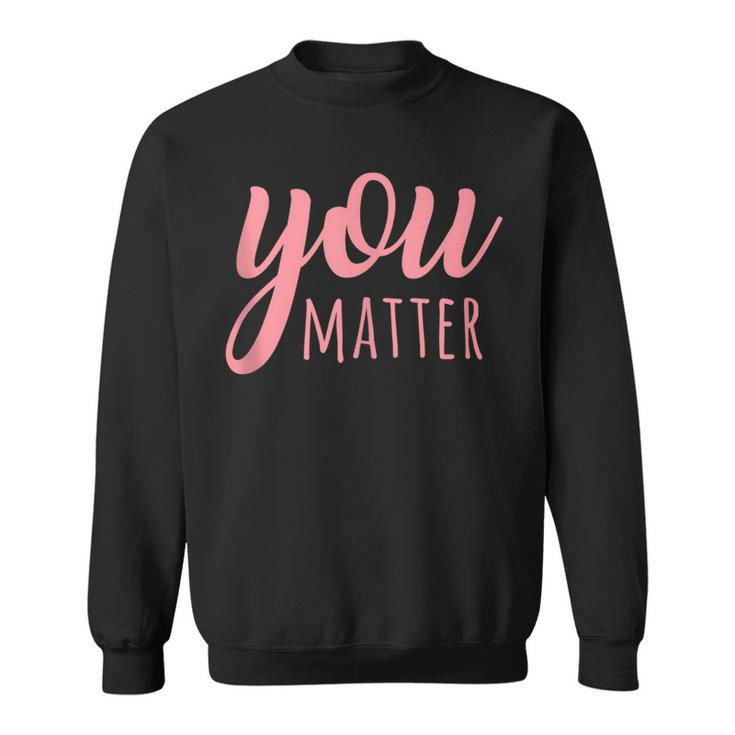 You Matter Mental Health Awareness For Social Workers Sweatshirt
