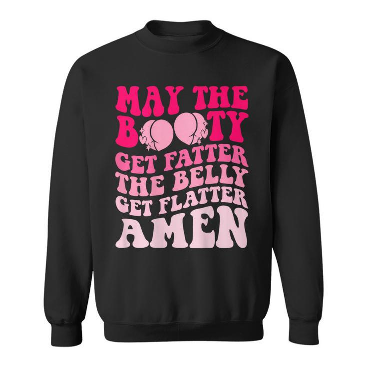May The Booty Get Fatter The Belly Get Flatter Retro On Back Sweatshirt