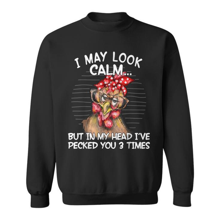 I May Look Calm But In My Head I Pecked You 3 Times Sweatshirt