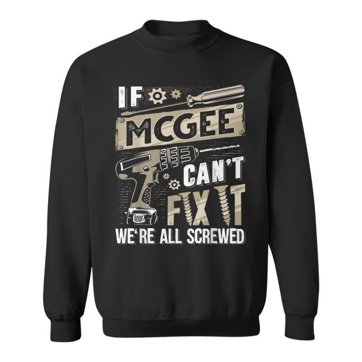 Mcgee Family Name If Mcgee Can't Fix It Sweatshirt