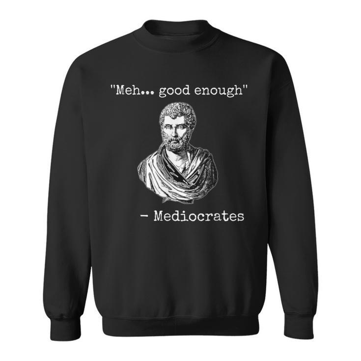 Meh-Good-Enough-Mediocrates Demotivational-Quote Sweatshirt