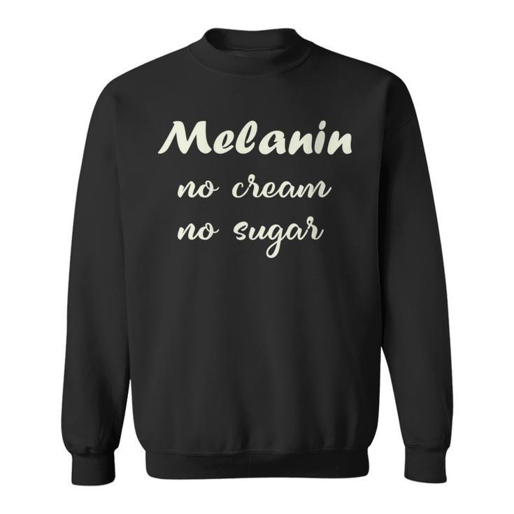 Melanin No Cream No Sugar Strong Black Woman Sweatshirt