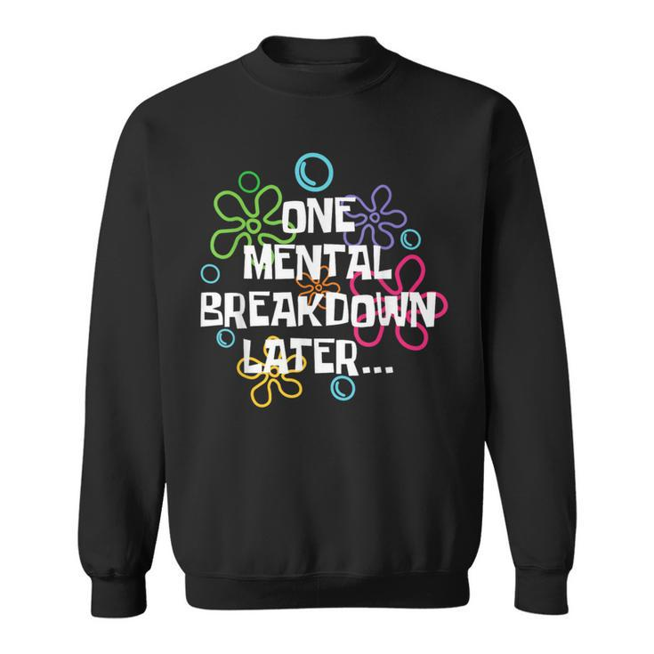 Mental Health Awareness Support One Mental Breakdown Later Sweatshirt
