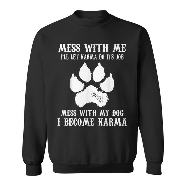 Mess With My Dog I Become Karma Pet Dog Lover Saying Sweatshirt