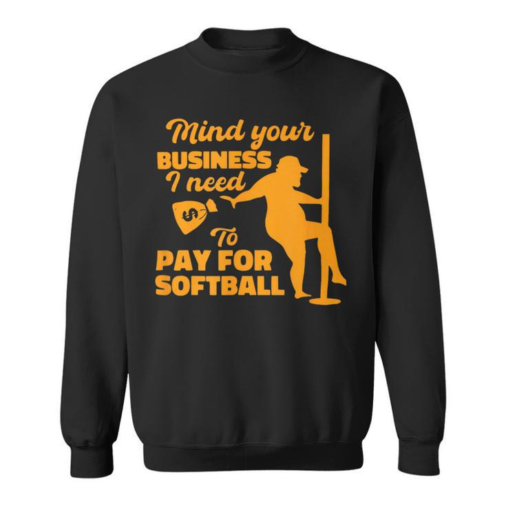 Mind Your Business I Need To Pay For Softball Sweatshirt