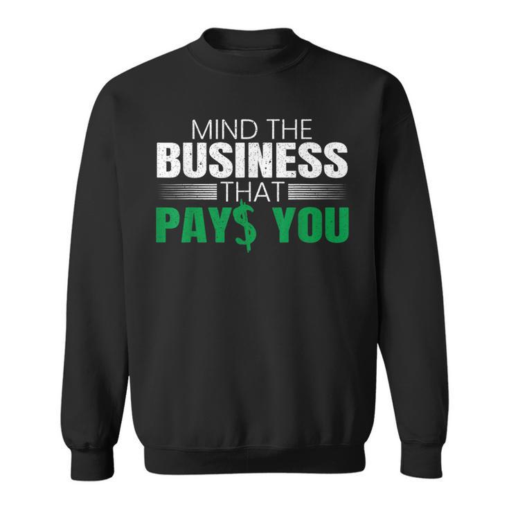 Mind The Business That Pays You Entrepreneur Business Owner Sweatshirt