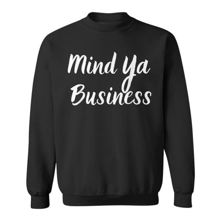 Mind Ya Business Sweatshirt