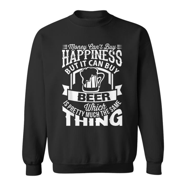 Money Can't Buy Happiness But It Can Buy Beer T Sweatshirt