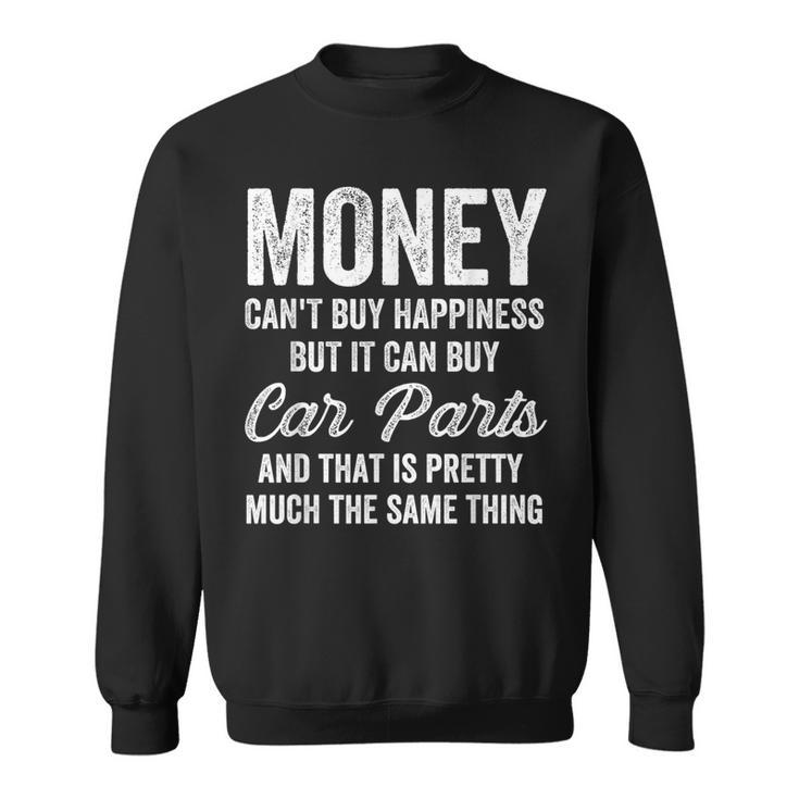 Money Cant Buy Happiness But It Can Buy Car Parts Car Guy Sweatshirt