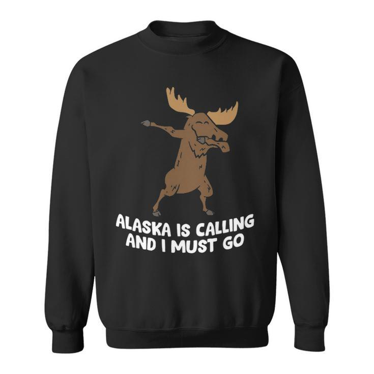 Moose Alaska Is Calling And I Must Go Alaska Moose Sweatshirt