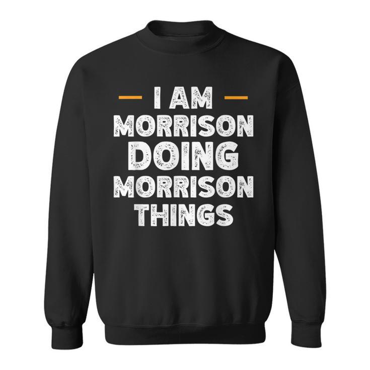 I Am Morrison Doing Morrison Things Custom Name Sweatshirt