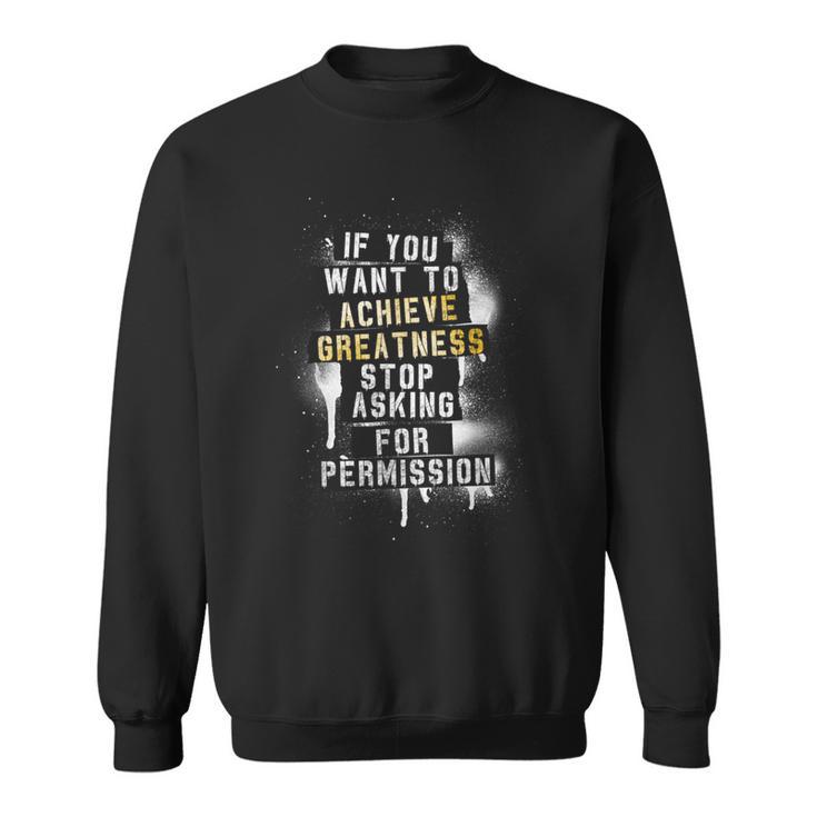 Motivation Quote Achieve Greatness Stop Asking Clothing Sweatshirt