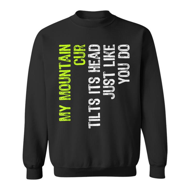 My Mountain Cur Tilts Its Head Just Like You Do Dog Lover Sweatshirt