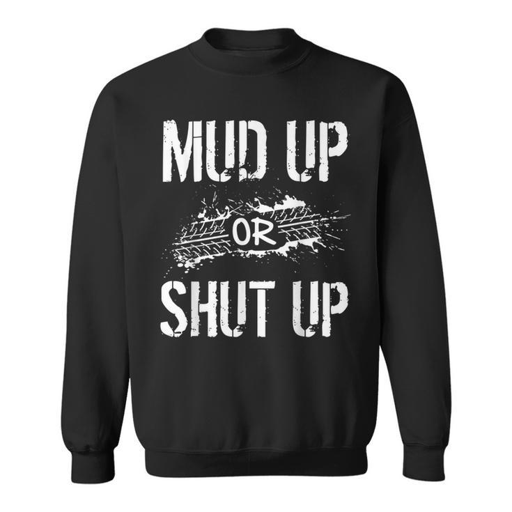 Mud Up Or Shut Up Mudder And Mudding Atv Truck Off Roading Sweatshirt