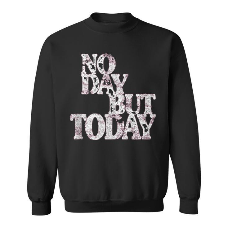 Musical Theatre No Day But Today Inspirational Sweatshirt