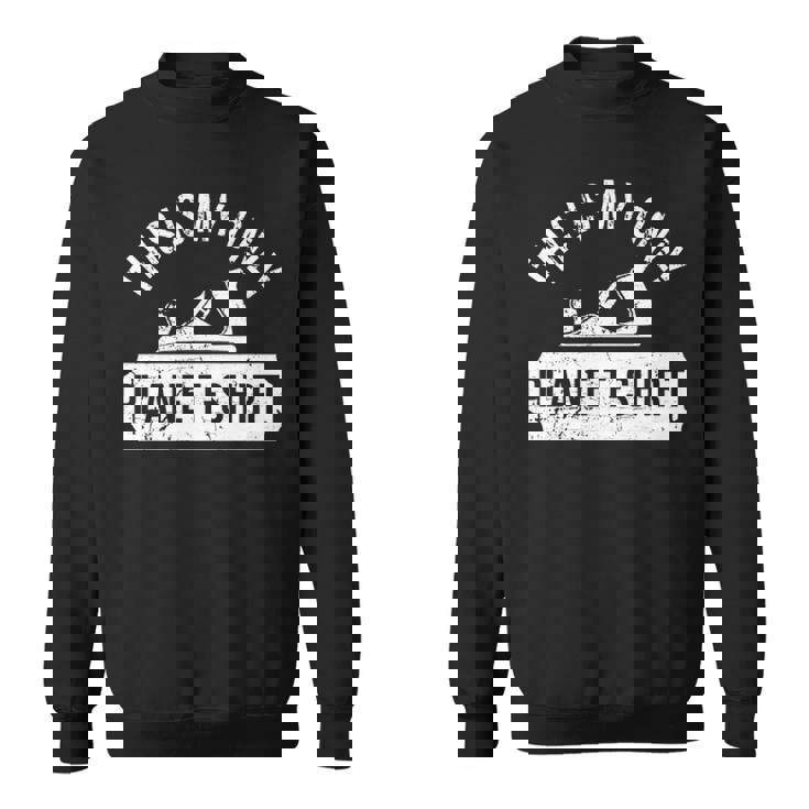 This Is Myly' Plane'Woodworking'Woodworkers Sweatshirt