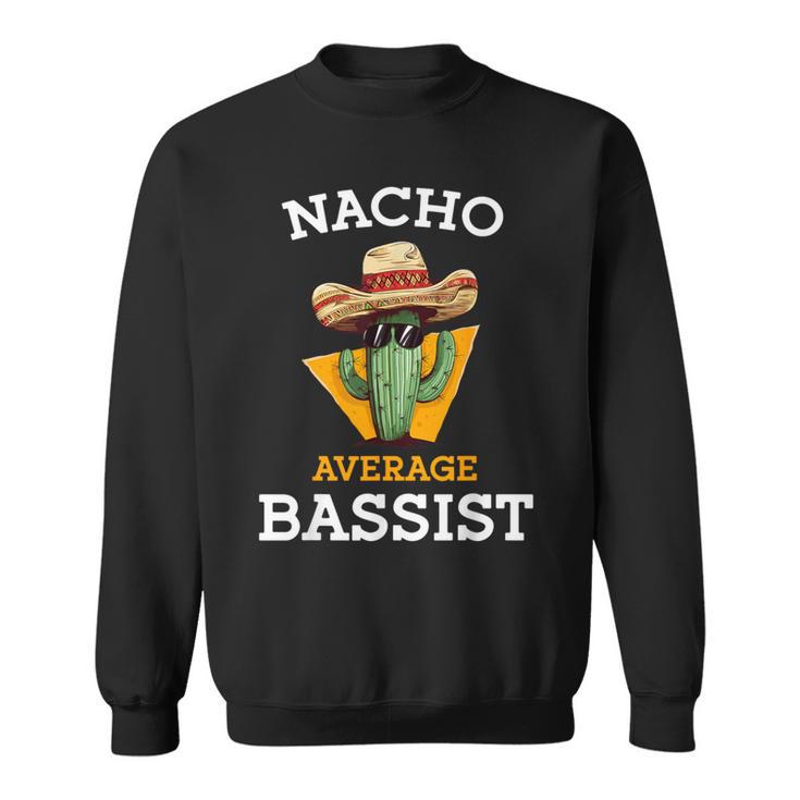 Nacho Average Bassist Mexican Bass Guitar Player Joke Sweatshirt