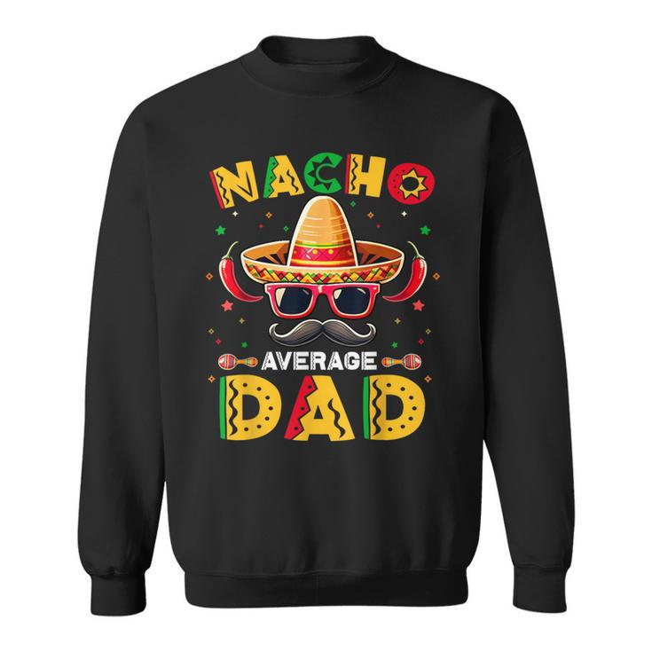 Nacho Average Dad Father Cinco De Mayo Mexican Fiesta Sweatshirt