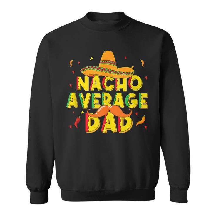 Nacho Average Dad Mexican Daddy Cinco De Mayo Father Fiesta Sweatshirt