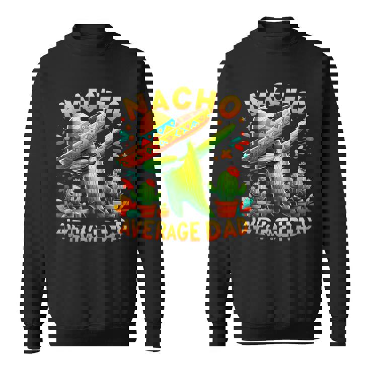 Nacho Average Dad Mexican Immigrant Cinco De Mayo Sweatshirt