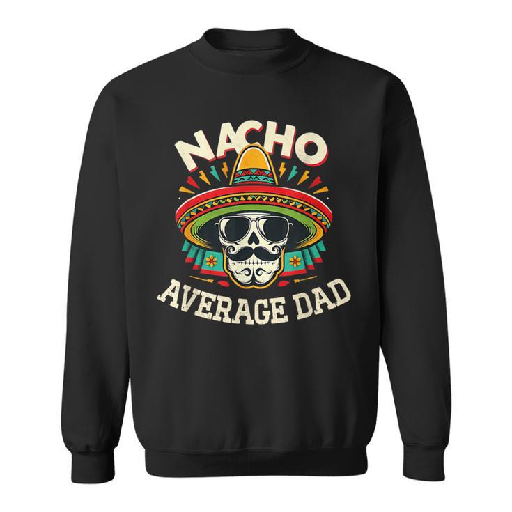 Nacho Average Dad Skull Sombrero Cinco De Mayo Father's Day Sweatshirt